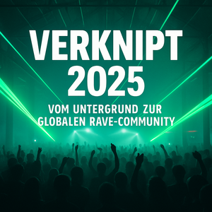 Verknipt 2025 – Vom Untergrund zur globalen Rave-Community